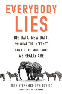 Seth Stephens-Davidowitz [Stephens-Davidowitz, Seth] — Everybody Lies: Big Data, New Data, and What the Internet Can Tell Us About Who We Really Are