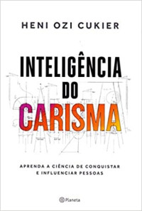 Heni Ozi Cukier — Inteligência do carisma - A nova ciência por trás do poder de atrair e influenciar