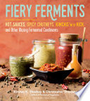 Kirsten K. Shockey, Christopher Shockey — Fiery Ferments: 70 Stimulating Recipes for Hot Sauces, Spicy Chutneys, Kimchis with Kick, and Other Blazing Fermented Condiments