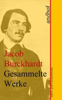 Jacob Burckhardt [Burckhardt, Jacob] — Gesammelte Werke - Jacob Burckhardt