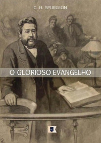 William Teixeira — Sermão Nº 184, O Glorioso Evangelho - Charles Haddon Spurgeon