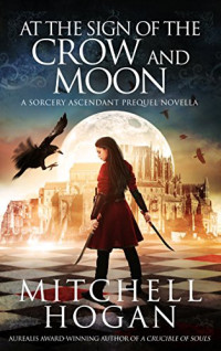 Mitchell Hogan [Hogan, Mitchell] — At the Sign of the Crow and Moon: A Sorcery Ascendant Prequel