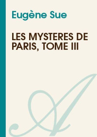 Sue, Eugène [Sue, Eugène] — Les mystères de Paris, Tome III