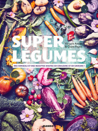 Vincent Amiel — Super légumes - Des conseils et des recettes hautes en couleurs et en saveur !