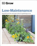 DK, Zia Allaway — DK Grow — Low Maintenance : Essential Know How & Expert Advice for Gardening Success