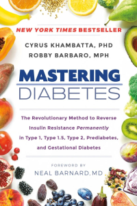 Cyrus Khambatta, Robby Barbaro — Mastering Diabetes: The Revolutionary Method to Reverse Insulin Resistance Permanently in Type 1, Type 1.5, Type 2, Prediabetes, and Gestational Diabetes