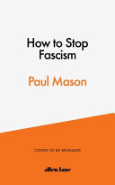 Paul Mason — How to Stop Fascism: History, Ideology, Resistance