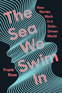 Frank Rose — The Sea We Swim In: How Stories Work in a Data-Driven World