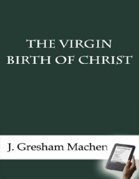 J Gresham Machen — The Virgin Birth of Christ