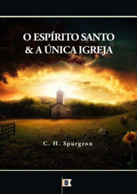 William Teixeira — Sermão Nº 167, O Espírito Santo e a Única Igreja - Charles Haddon Spurgeon