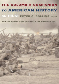 Peter C. Rollins — The Columbia Companion to American History on Film: How the Movies Have Portrayed the American Past