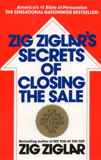 Zig Ziglar — Zig Ziglar's Secrets of Closing the Sale: For Anyone Who Must Get Others to Say Yes!