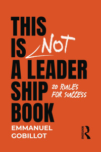 Emmanuel Gobillot — This is Not a Leadership Book: 20 Rules for Success