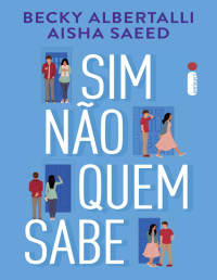 Becky Albertalli & Aisha Saeed — Sim, não, quem sabe