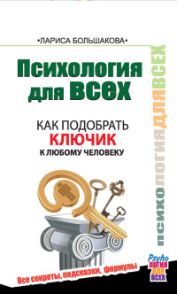 Лариса Большакова — Психология для всех. Как подобрать ключик к любому человеку