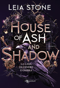 Leia Stone — House of Ash and Shadow. La casa di cenere e ombra