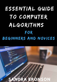 BRONSON, SANDRA [BRONSON, SANDRA] — Essential Guide to Computer Algorithms for Beginners and Novices