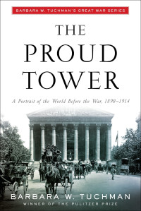 Barbara W. Tuchman — The Proud Tower: A Portrait of the World Before the War, 1890-1914