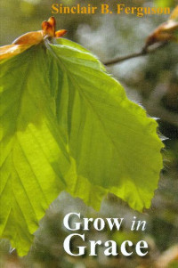 Sinclair B. Ferguson [Ferguson, Sinclair B.] — Grow in Grace