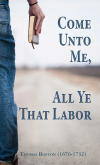 Thomas Boston [Boston, Thomas] — Come Unto Me, All Ye That Labor