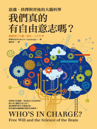 葛詹尼加 (Michael S. Gazzaniga) 著 ; 鍾沛君 譯 — 我們真的有自由意志嗎？：意識、抉擇與背後的大腦科學 = Who’s in Charge?: Free Will and the Science of the Brain