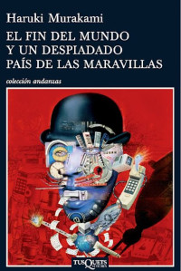 Haruki Murakami — El Fin Del Mundo Y Un Despiadado País De Las Maravillas