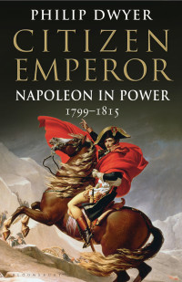 Philip Dwyer — Nopoleon. Vol. 2) - Citizen Emperor. Napoleon in Power, 1799-1815 (2013)