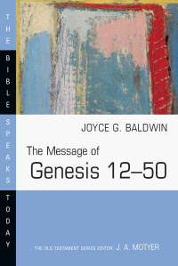 Joyce G. Baldwin [Baldwin, Joyce G.] — The Message of Genesis 12–50 (The Bible Speaks Today Series)