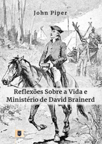William Teixeira — Reflexões Sobre a Vida e Ministério de David Brainerd, por John Piper