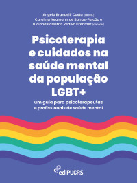 Angelo Brandelli Costa & Carolina Neumann de Barros-Falcão & Luciana Balestrin Redivo Drehmer — Psicoterapia e cuidados na saúde mental da população LGBT+: um guia para psicoterapeutas e profissionais de saúde mental