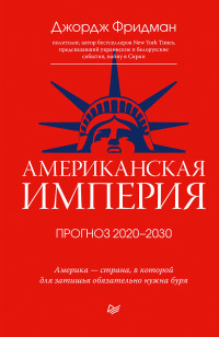 Джордж Фридман — Американская империя. Прогноз 2020–2030 гг.