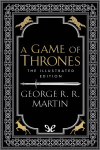 George R. R. Martin — A Game of Thrones: The Illustrated Edition