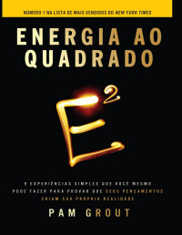 Pam Grout [Grout, Pam] — Energia ao Quadrado