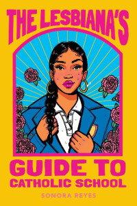 Sonora Reyes — The Lesbiana's Guide to Catholic School