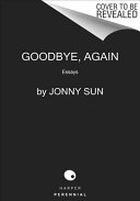 Sun, Jonny — Goodbye, Again: Essays, Reflections, and Illustrations
