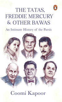 Coomi Kapoor — The Tatas, Freddie Mercury & Other Bawas: An Intimate History of the Parsis