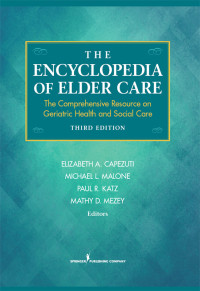 Elizabeth A. Capezuti & Michael L. Malone & Paul R. Katz & Mathy D. Mezey — The Encyclopedia of Elder Care