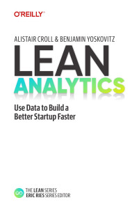 Alistair Croll;Benjamin Yoskovitz; — Lean Analytics: Use Data to Build a Better Startup Faster