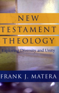 Frank J. Matera [Matera, Frank J.] — New Testament Theology: Exploring Diversity and Unity
