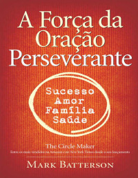 Mark Batterson [Batterson, Mark] — A Força da oração perseverante