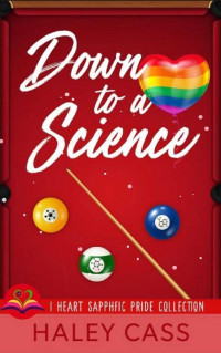 Haley Cass — Down to A Science (I Heart Sapphfic Pride Collection Book 1)