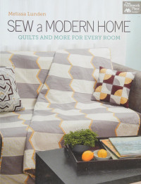 Lunden, Melissa — Sew a modern home : quilts and more for every room