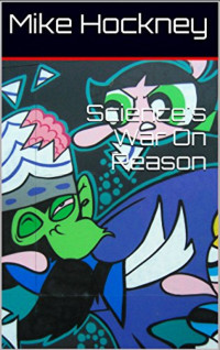 Mike Hockney — Science's War On Reason