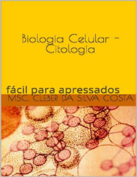 Msc. Cleber da Silva Costa — Biologia Celular - Citologia: fácil para apressados