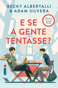 Becky Albertalli & Adam Silvera — E se a gente tentasse?