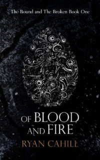Ryan Cahill — Of Blood And Fire: An Epic Fantasy Adventure (The Bound and The Broken Book 1)