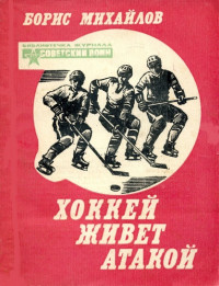 Борис Петрович Михайлов — Хоккей живет атакой