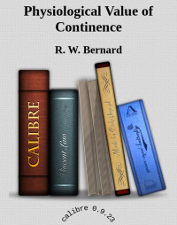 Bernard, Dr. R. W., A.B., M.A., Ph.D. [Bernard, Dr. R. W., A.B., M.A., Ph.D.] — Science Discovers the Physiological Value of Continence