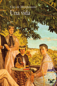 Guy de Maupassant — Una vida