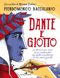 Pierdomenico Baccalario — Dante e Giotto - La storia un po' vera, un po' romanzata, ma molto avventurosa di due amici geniali